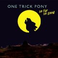 ONE TRICK PONY - So Far So Good - CD Digipack Sireena Pop